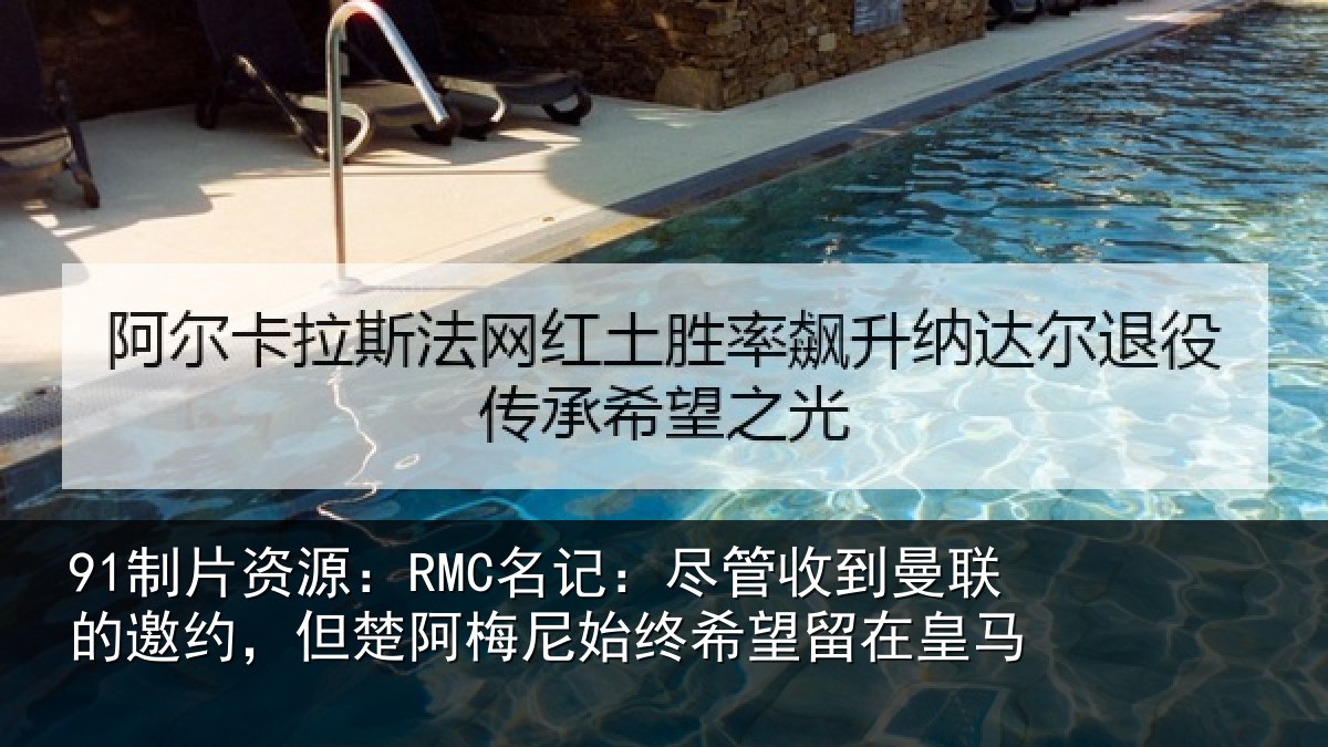 91制片资源：RMC名记：尽管相关情况楚阿相关情况皇马