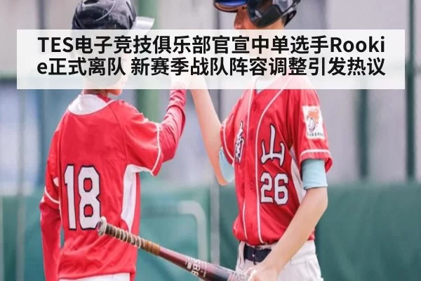 TES电子竞技俱乐部官宣中单选手Rookie正式离队 新赛季战队阵容调整引发热议